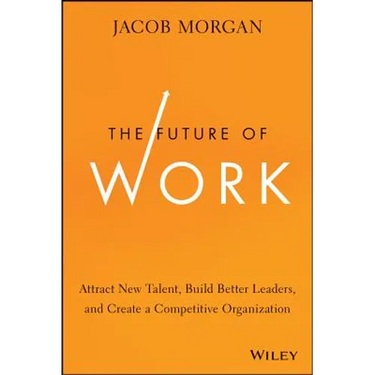 The Future of Work: Attract New Talent, Build Better Leaders, and Create a Competitive Organization