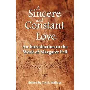 A Sincere and Constant Love: An Introduction to the Work of Margaret Fell