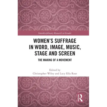 Women's Suffrage in Word, Image, Music, Stage and Screen: The Making of a Movement