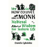 How to Live Like a Monk: Medieval Wisdom for Modern Life