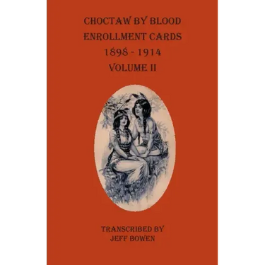 Choctaw By Blood Enrollment Cards 1898-1914 Volume II
