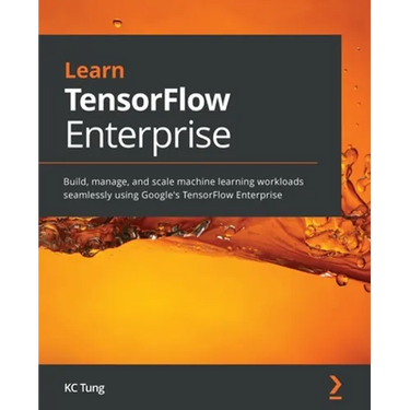 Learn TensorFlow Enterprise: Build, manage, and scale machine learning workloads seamlessly using Google's TensorFlow Enterprise