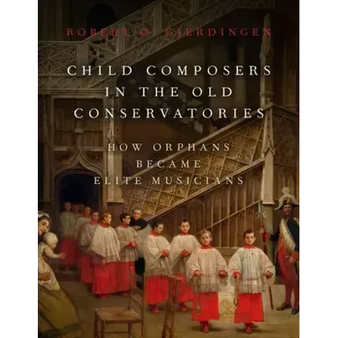 Child Composers in the Old Conservatories: How Orphans Became Elite Musicians