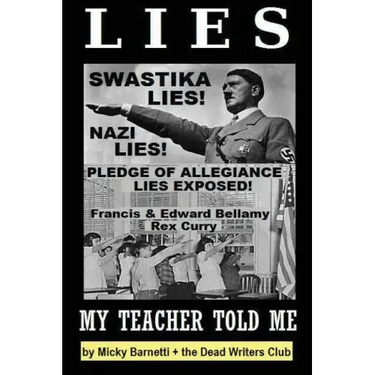 Lies My Teacher Told Me: Swastikas, Nazis, Pledge of Allegiance Lies Exposed by Rex Curry and Francis & Edward Bellamy: the Dead Writers Club &