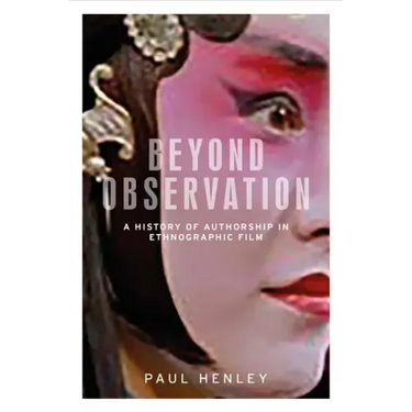 Beyond Observation: A History of Authorship in Ethnographic Film