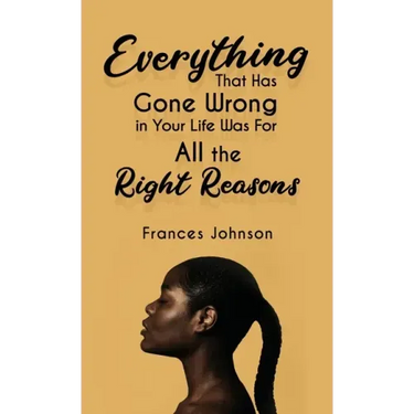 Everything that Has Gone Wrong in Your Life Was for All the Right Reasons