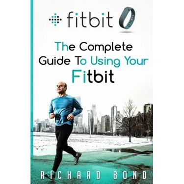Fitbit: The Complete Guide To Using Fitbit For Weight Loss and Increased Performance