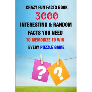 Crazy Fun Facts Book: 3000 Interesting & Random Facts You Need To Memorize To Win Every Puzzle Game