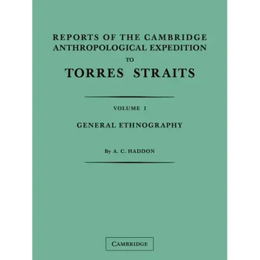 Reports of the Cambridge Anthropological Expedition to Torres Straits: Volume 1, General Ethnography