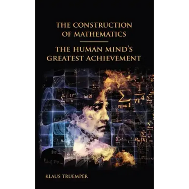 The Construction of Mathematics: The Human Mind's Greatest Achievement