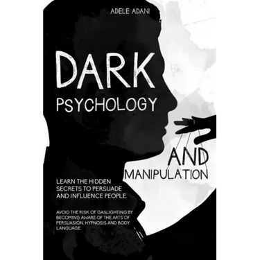 Dark Psychology and Manipulation: Learn the hidden secrets to persuade and influence people. Avoid the risk of gaslighting by becoming aware of the ar