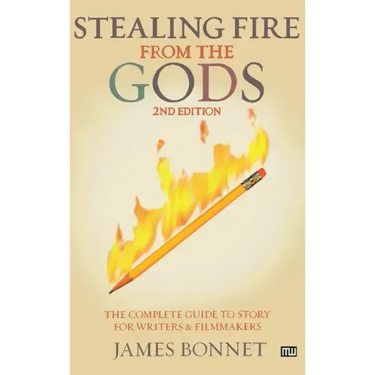 Stealing Fire from the Gods: The Complete Guide to Story for Writers and Filmmakers