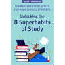 Foundation Study Skills for High School Students: Unlocking the 8 Superhabits of Study