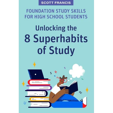 Foundation Study Skills for High School Students: Unlocking the 8 Superhabits of Study