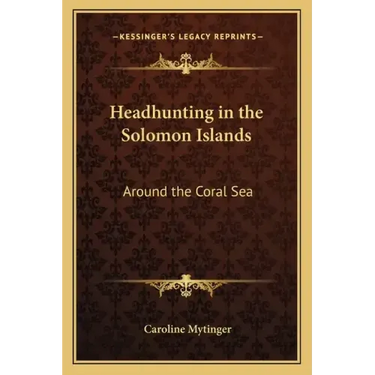 Headhunting in the Solomon Islands: Around the Coral Sea