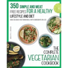 The Complete Vegetarian Cookbook: 350 Simple and Meat-Free Recipes for a Healthy Lifestyle and Diet - Make Delicious Vegetarian Meals with 5 Ingredien