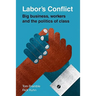 Labor's Conflict: Big Business, Workers and the Politics of Class