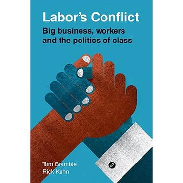 Labor's Conflict: Big Business, Workers and the Politics of Class