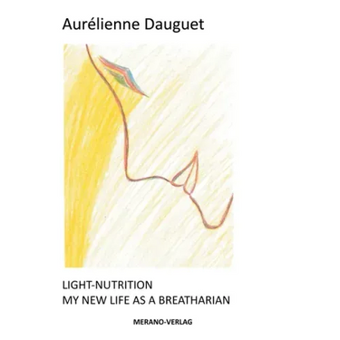 Light-Nutrition: My New Life as a Breatharian