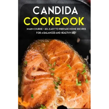 Candida Cookbook: MAIN COURSE - 60+ Easy to prepare at home recipes for a balanced and healthy diet