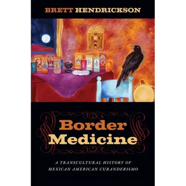 Border Medicine: A Transcultural History of Mexican American Curanderismo