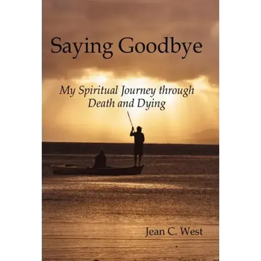 Saying Goodbye: My Spiritual Journey through Death and Dying
