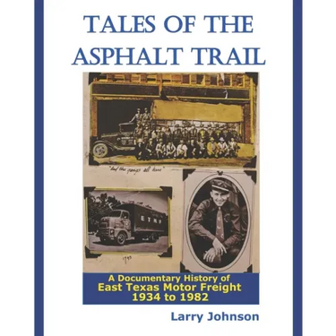 Tales Of The Asphalt Trail: A Documentary History Of East Texas Motor Freight 1934-1982