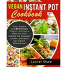 Vegan Instant Pot Cookbook: Easy, Simple and Delicious Vegan Recipes Made for Your Instant Pot Pressure Cooker, Everyone Can Cook Effortlessly!
