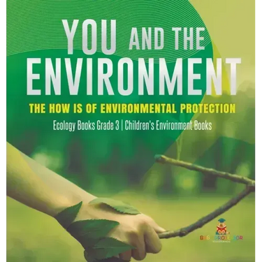 You and The Environment: The How's of Environmental Protection Ecology Books Grade 3 Children's Environment Books