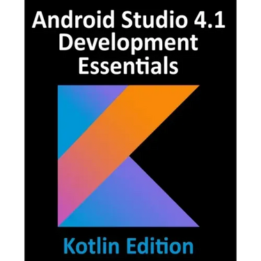 Android Studio 4.1 Development Essentials - Kotlin Edition: Developing Android 11 Apps Using Android Studio 4.1, Kotlin and Android Jetpack