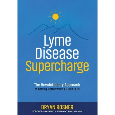 Lyme Disease Supercharge: The Revolutionary Approach to Getting Better When All Else Fails