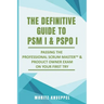 The Definitive Guide to PSM I and PSPO I: Passing the Professional Scrum(TM) Master and Product Owner Exams on Your First Try.