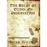 The Decay of Lying: an essay by Oscar Wilde included in his collection of essays titled Intentions, published in 1891.