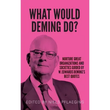 What would Deming do?: Nurture great organizations and societies guided by W. Edwards Deming's best quotes