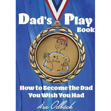 Dad's Playbook: How to Become the Dad You Wish You Had