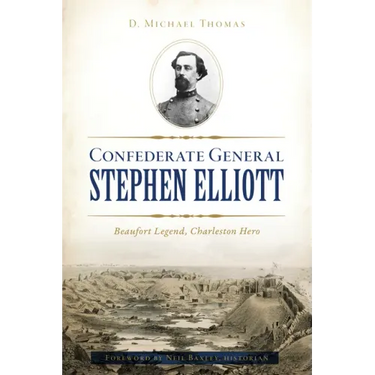 Confederate General Stephen Elliott: Beaufort Legend, Charleston Hero