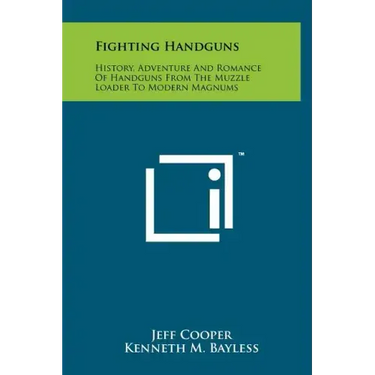 Fighting Handguns: History, Adventure And Romance Of Handguns From The Muzzle Loader To Modern Magnums