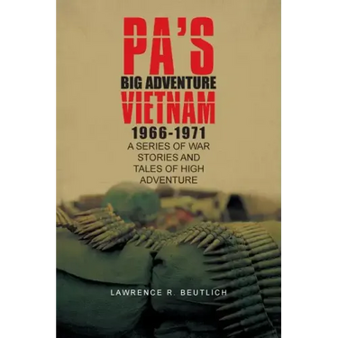 Pa's Big Adventure Vietnam 1966-1971: A Series of War Stories and Tales of High Adventure