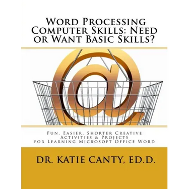 Word Processing Computer Skills--Need or Want Basic Skills?: Fun, Easier, Shorter Word Processing Creative Activities & Projects
