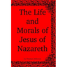 The Life and Morals of Jesus of Nazareth