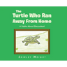 The Turtle Who Ran Away From Home: A Fable About Discontent