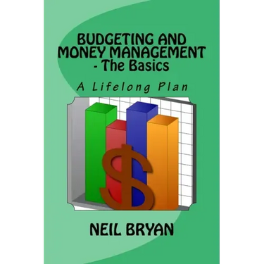 Budgeting and Money Management - The Basics: A Lifelong Plan for Managing Your Money