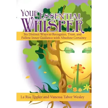 Your Essential Whisper: Six Distinct Ways to Recognize, Trust, and Follow Inner Guidance with Absolute Certainty