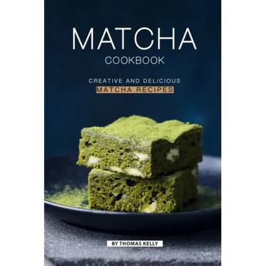 Matcha Cookbook: Creative and Delicious Matcha Recipes