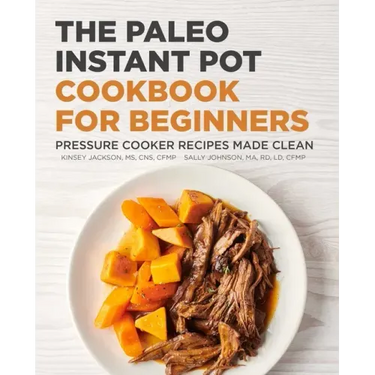 The Paleo Instant Pot Cookbook for Beginners: Pressure Cooker Recipes Made Clean