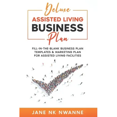 Deluxe Assisted Living Business Plan: Fill-In-The-blank Business Plan Templates & Marketing Plan for Assisted Living Facilities