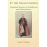 By the Thames Divided. Cardinal Bourne in Southwark and Westminster