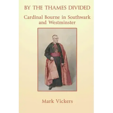 By the Thames Divided. Cardinal Bourne in Southwark and Westminster