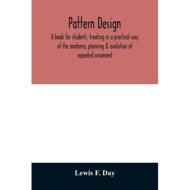 Pattern design; a book for students, treating in a practical way of the anatomy, planning & evolution of repeated ornament