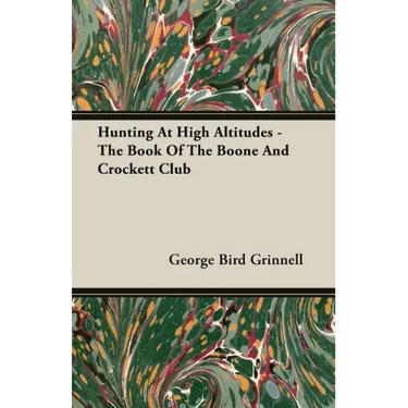 Hunting at High Altitudes - The Book of the Boone and Crockett Club